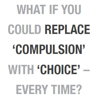 What if you could replace ‘compulsion’ with ‘choice’ – every time?