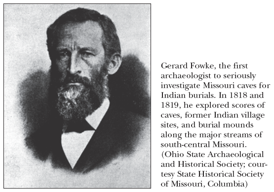 Image: Gerard Fowke, the first archaeologist to seriously investigate Missouri caves for Indian burials. In 1818 and 1819, he explored scores of caves, former Indian village sites, and burial mounds along the major streams of south-central Missouri. (Ohio State Archaeological and Historical Society; courtesy State Historical Society of Missouri, Columbia)