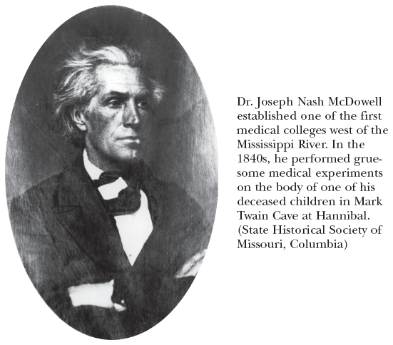 Image: Dr. Joseph Nash McDowell established one of the first medical colleges west of the Mississippi River. In the 1840s, he performed gruesome medical experiments on the body of one of his deceased children in Mark Twain Cave at Hannibal. (State Historical Society of Missouri, Columbia)