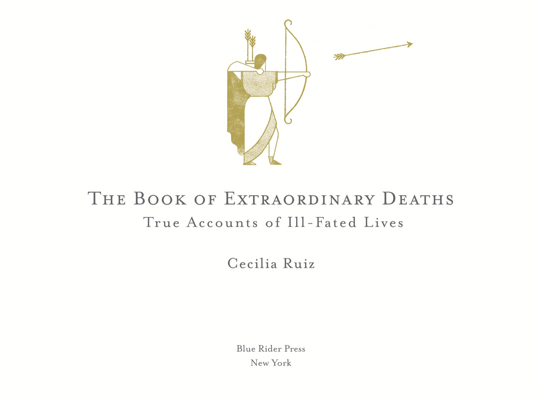 Book title, The Book of Extraordinary Deaths, Subtitle, True Accounts of Ill-Fated Lives, author, Cecilia Ruiz, imprint, Blue Rider Press