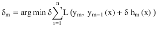 $$ {\updelta}_{\mathrm{m}}= \arg \min \updelta {\displaystyle \sum_{\mathrm{i}=1}^{\mathrm{n}}}\mathrm{L}\left({\mathrm{y}}_{\mathrm{m}},\ {\mathrm{y}}_{\mathrm{m}-1}\left(\mathrm{x}\right) + \updelta\ {\mathrm{h}}_{\mathrm{m}}\left(\mathrm{x}\right)\ \right) $$