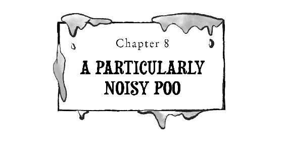 Chapter 8: A PARTICULARLY NOISY POO