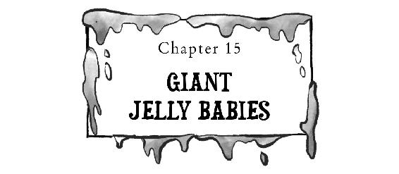 Chapter 15 GIANT JELLY BABIES