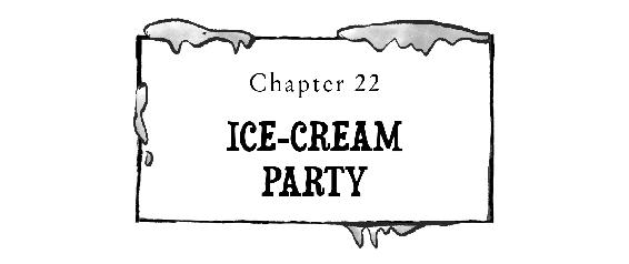 Chapter 22: ICE-CREAM PARTY