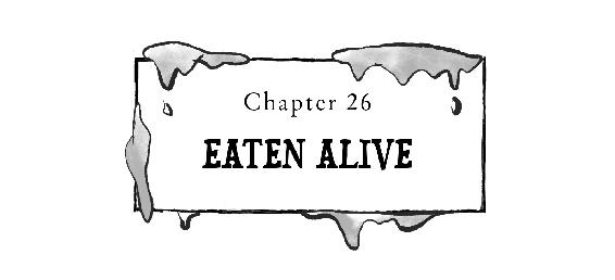 Chapter 26: EATEN ALIVE