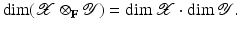 
$$\displaystyle{ \dim (\mathcal{X}\otimes _{\mathbb{F}}\mathcal{Y}) =\dim \mathcal{X}\cdot \dim \mathcal{Y}. }$$
