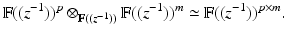 
$$\displaystyle{ \mathbb{F}((z^{-1}))^{p} \otimes _{ \mathbb{F}((z^{-1}))}\mathbb{F}((z^{-1}))^{m} \simeq \mathbb{F}((z^{-1}))^{p\times m}. }$$
