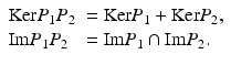 
$$\displaystyle{ \begin{array}{ll} \mathrm{Ker}P_{1}P_{2} & =\mathrm{ Ker}P_{1} +\mathrm{ Ker}P_{2}, \\ \mathrm{Im}P_{1}P_{2} & =\mathrm{ Im}P_{1} \cap \mathrm{ Im}P_{2}. \end{array} }$$
