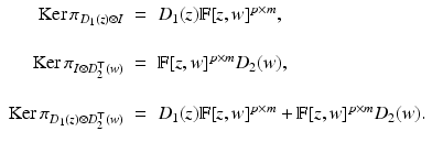 
$$\displaystyle{ \begin{array}{rcl} \mathrm{Ker}\,\pi _{D_{1}(z)\otimes I}& =&D_{1}(z)\mathbb{F}[z,w]^{p\times m},\\ & &\mbox{ } \\ \mathrm{Ker}\,\pi _{I\otimes D_{2}^{\top }(w)} & =&\mathbb{F}[z,w]^{p\times m}D_{2}(w),\\ & &\mbox{ } \\ \mathrm{Ker}\,\pi _{D_{1}(z)\otimes D_{2}^{\top }(w)} & =&D_{1}(z)\mathbb{F}[z,w]^{p\times m} + \mathbb{F}[z,w]^{p\times m}D_{2}(w).\end{array} }$$
