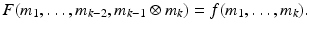 
$$\displaystyle{ F(m_{1},\ldots,m_{k-2},m_{k-1} \otimes m_{k}) = f(m_{1},\ldots,m_{k}). }$$
