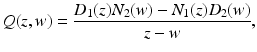 
$$\displaystyle{ Q(z,w) = \frac{D_{1}(z)N_{2}(w) - N_{1}(z)D_{2}(w)} {z - w}, }$$
