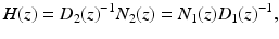 
$$\displaystyle{ H(z) = D_{2}(z)^{-1}N_{ 2}(z) = N_{1}(z)D_{1}(z)^{-1}, }$$
