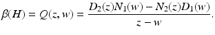 
$$\displaystyle{ \beta (H) = Q(z,w) = \frac{D_{2}(z)N_{1}(w) - N_{2}(z)D_{1}(w)} {z - w}. }$$
