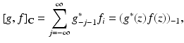 
$$\displaystyle{ [g,f]_{\mathbb{C}} =\sum _{ j=-\infty }^{\infty }g_{ -j-1}^{{\ast}}f_{ i} = (g^{{\ast}}(z)f(z))_{ -1}, }$$
