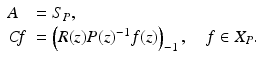 
$$\displaystyle{ \begin{array}{ll} A & = S_{P}, \\ \mathit{Cf }& = \left (R(z)P(z)^{-1}f(z)\right )_{-1},\quad f \in X_{P}.\end{array} }$$
