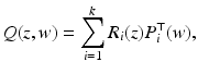 
$$\displaystyle{ Q(z,w) =\sum _{ i=1}^{k}R_{ i}(z)P_{i}^{\top }(w), }$$
