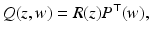 
$$\displaystyle{ Q(z,w) = R(z)P^{\top }(w), }$$
