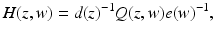 
$$\displaystyle{ H(z,w) = d(z)^{-1}Q(z,w)e(w)^{-1}, }$$
