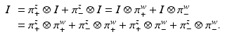 
$$\displaystyle{ \begin{array}{ll} I & =\pi _{ +}^{z} \otimes I +\pi _{ -}^{z} \otimes I = I \otimes \pi _{+}^{w} + I \otimes \pi _{-}^{w} \\ & =\pi _{ +}^{z} \otimes \pi _{+}^{w} +\pi _{ -}^{z} \otimes \pi _{+}^{w} +\pi _{ +}^{z} \otimes \pi _{-}^{w} +\pi _{ -}^{z} \otimes \pi _{-}^{w}. \end{array} }$$
