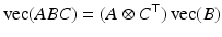 
$$\displaystyle{ \mathop{\mathrm{vec}}\nolimits (\mathit{ABC}) = (A \otimes C^{\top })\mathop{\mathrm{vec}}\nolimits (B) }$$
