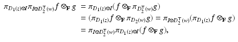 
$$\displaystyle{ \begin{array}{ll} \pi _{D_{1}(z)\otimes I}\pi _{I\otimes D_{2}^{\top }(w)}f \otimes _{\mathbb{F}}g& =\pi _{D_{1}(z)\otimes I}(f \otimes _{\mathbb{F}}\pi _{D_{2}^{\top }(w)}g) \\ & = (\pi _{D_{1}(z)}f \otimes _{\mathbb{F}}\pi _{D_{2}(w)}g) =\pi _{I\otimes D_{2}^{\top }(w)}(\pi _{D_{1}(z)}f \otimes _{\mathbb{F}}g) \\ & =\pi _{I\otimes D_{2}^{\top }(w)}\pi _{D_{1}(z)\otimes I}(f \otimes _{\mathbb{F}}g),\\ \end{array} }$$
