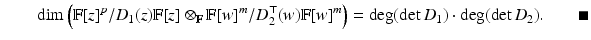 
$$\displaystyle{ \qquad \dim \left (\mathbb{F}[z]^{p}/D_{ 1}(z)\mathbb{F}[z] \otimes _{\mathbb{F}}\mathbb{F}[w]^{m}/D_{ 2}^{\top }(w)\mathbb{F}[w]^{m}\right ) =\deg (\det D_{ 1}) \cdot \deg (\det D_{2}).\qquad \blacksquare }$$
