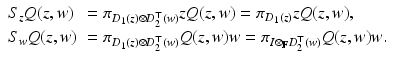 
$$\displaystyle{ \begin{array}{ll} S_{z}Q(z,w) & =\pi _{D_{1}(z)\otimes D_{2}^{\top }(w)}zQ(z,w) =\pi _{D_{1}(z)}zQ(z,w), \\ S_{w}Q(z,w)& =\pi _{D_{1}(z)\otimes D_{2}^{\top }(w)}Q(z,w)w =\pi _{I\otimes _{\mathbb{F}}D_{2}^{\top }(w)}Q(z,w)w. \end{array} }$$
