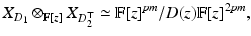 
$$\displaystyle{X_{D_{1}} \otimes _{\mathbb{F}[z]}X_{D_{2}^{\top }} \simeq \mathbb{F}[z]^{\mathit{pm}}/D(z)\mathbb{F}[z]^{2\mathit{pm}},}$$
