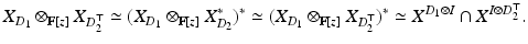 
$$\displaystyle{ X_{D_{1}}\otimes _{\mathbb{F}[z]}X_{D_{2}^{\top }} \simeq (X_{D_{1}}\otimes _{\mathbb{F}[z]}X_{D_{2}}^{{\ast}})^{{\ast}}\simeq (X_{ D_{1}}\otimes _{\mathbb{F}[z]}X_{D_{2}^{\top }})^{{\ast}}\simeq X^{D_{1}\otimes I}\cap X^{I\otimes D_{2}^{\top } }. }$$
