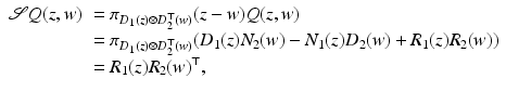 
$$\displaystyle{ \begin{array}{ll} \mathcal{S}Q(z,w)& =\pi _{D_{1}(z)\otimes D_{2}^{\top }(w)}(z - w)Q(z,w) \\ & =\pi _{D_{1}(z)\otimes D_{2}^{\top }(w)}(D_{1}(z)N_{2}(w) - N_{1}(z)D_{2}(w) + R_{1}(z)R_{2}(w)) \\ & = R_{1}(z)R_{2}(w)^{\top },\\ \end{array} }$$
