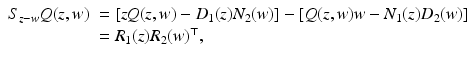 
$$\displaystyle{ \begin{array}{ll} S_{z-w}Q(z,w)& = [\mathit{zQ}(z,w) - D_{1}(z)N_{2}(w)] - [Q(z,w)w - N_{1}(z)D_{2}(w)] \\ & = R_{1}(z)R_{2}(w)^{\top },\end{array} }$$
