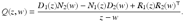 
$$\displaystyle{ Q(z,w) = \frac{D_{1}(z)N_{2}(w) - N_{1}(z)D_{2}(w) + R_{1}(z)R_{2}(w)^{\top }} {z - w}. }$$
