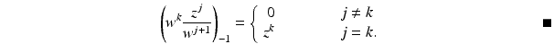 
$$\displaystyle{ \qquad \qquad \qquad \qquad \qquad \left (w^{k} \frac{z^{j}} {w^{j+1}}\right )_{-1} = \left \{\begin{array}{rcl} 0&\qquad \quad &j\neq k\\ z^{k }&&j = k.\\ \end{array} \right.\qquad \qquad \qquad \qquad \qquad \blacksquare }$$
