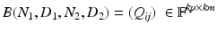 
$$\displaystyle{ B(N_{1},D_{1},N_{2},D_{2}) = (Q_{\mathit{ij}})\; \in \mathbb{F}^{\mathit{kp}\times \mathit{km}} }$$
