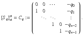 
$$\displaystyle{[S_{q}]_{\mathop{\mathrm{st}}\nolimits }^{\mathop{\mathrm{st}}\nolimits } = C_{ q}:= \left (\begin{array}{ccccc} 0&0&\cdots & & - q_{0} \\ 1&0& & & - q_{1}\\ & \ddots & \ddots & & \vdots \\ & & 1 &0& - q_{n-2} \\ & & & 1& - q_{n-1} \end{array} \right ).}$$
