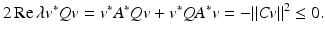 
$$\displaystyle{2\mathop{\mathrm{Re}}\nolimits \lambda v^{{\ast}}\mathit{Qv} = v^{{\ast}}A^{{\ast}}\mathit{Qv} + v^{{\ast}}\mathit{QA}^{{\ast}}v = -\|\mathit{Cv}\|^{2} \leq 0.}$$
