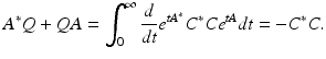 
$$\displaystyle{A^{{\ast}}Q + \mathit{QA} =\int _{ 0}^{\infty } \frac{d} {\mathit{dt}}e^{\mathit{tA}^{{\ast}} }C^{{\ast}}\mathit{Ce}^{\mathit{tA}}\mathit{dt} = -C^{{\ast}}C.}$$
