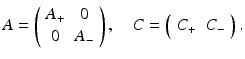 
$$\displaystyle{ A = \left (\begin{array}{cc} A_{+} & 0 \\ 0 &A_{-}\\ \end{array} \right ),\quad C = \left (\begin{array}{cc} C_{+} & C_{-}\\ \end{array} \right ). }$$
