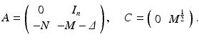 
$$\displaystyle{A = \left (\begin{array}{cc} 0 & I_{n} \\ - N & - M-\varDelta \\ \end{array} \right ),\quad C = \left (\begin{array}{cc} 0&M^{\frac{1} {2} }\\ \end{array} \right ).}$$
