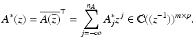 
$$\displaystyle{ A^{{\ast}}(z) = \overline{A(\overline{z})}^{\top } =\sum _{ j=-\infty }^{n_{A} }A_{j}^{{\ast}}z^{j} \in \mathbb{C}((z^{-1}))^{m\times p}. }$$
