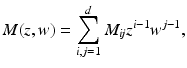 
$$\displaystyle{M(z,w) =\sum _{ i,j=1}^{d}M_{\mathit{ ij}}z^{i-1}w^{j-1},}$$
