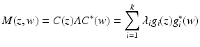 
$$\displaystyle{M(z,w) = C(z)\varLambda C^{{\ast}}(w) =\sum _{ i=1}^{k}\lambda _{ i}g_{i}(z)g_{i}^{{\ast}}(w)}$$
