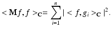 
$$\displaystyle{< \mathbf{M}f,f > _{\mathbb{C}} =\sum _{ i=1}^{n}\vert < f,g_{ i} > _{\mathbb{C}}\vert ^{2}.}$$
