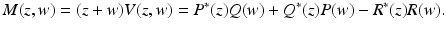 
$$\displaystyle{ M(z,w) = (z + w)V (z,w) = P^{{\ast}}(z)Q(w) + Q^{{\ast}}(z)P(w) - R^{{\ast}}(z)R(w). }$$
