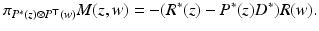 
$$\displaystyle{ \pi _{P^{{\ast}}(z)\otimes P^{\top }(w)}M(z,w) = -(R^{{\ast}}(z) - P^{{\ast}}(z)D^{{\ast}})R(w). }$$
