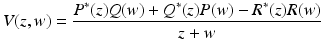 
$$\displaystyle{V (z,w) = \frac{P^{{\ast}}(z)Q(w) + Q^{{\ast}}(z)P(w) - R^{{\ast}}(z)R(w)} {z + w} }$$
