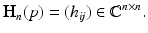 
$$\displaystyle{ \mathbf{H}_{n}(p) = (h_{\mathit{ij}}) \in \mathbb{C}^{n\times n}. }$$
