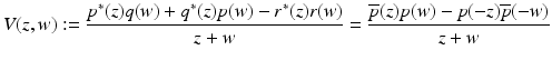 
$$\displaystyle{V (z,w):= \frac{p^{{\ast}}(z)q(w) + q^{{\ast}}(z)p(w) - r^{{\ast}}(z)r(w)} {z + w} = \frac{\overline{p}(z)p(w) - p(-z)\overline{p}(-w)} {z + w} }$$
