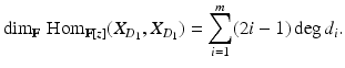 
$$\displaystyle{\dim _{\mathbb{F}}\,\mathrm{Hom}_{\mathbb{F}[z]}(X_{D_{1}},X_{D_{1}}) =\sum _{ i=1}^{m}(2i - 1)\mathop{\mathrm{deg}}\nolimits d_{ i}.}$$
