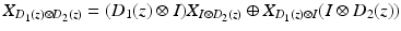 
$$\displaystyle{X_{D_{1}(z)\otimes D_{2}(z)} = (D_{1}(z) \otimes I)X_{I\otimes D_{2}(z)} \oplus X_{D_{1}(z)\otimes I}(I \otimes D_{2}(z))}$$
